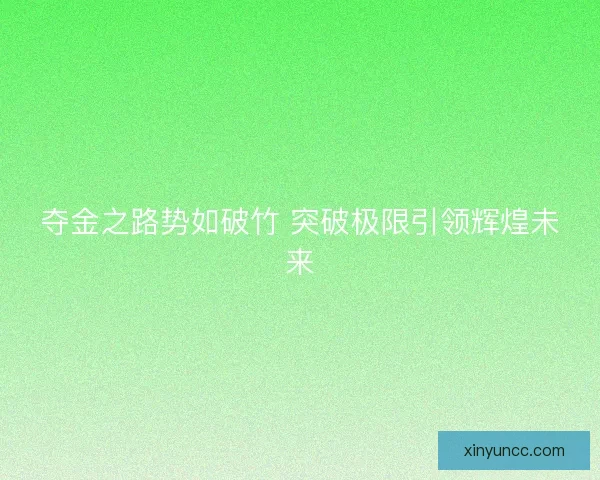 夺金之路势如破竹 突破极限引领辉煌未来
